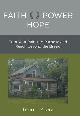 Faith Power Hope: Turn Your Pain into Purpose and Reach Beyond the Break! by Asha, Imani