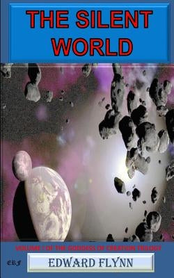 The Silent World: Volume I of the Goddess of Creation Trilogy by Flynn, Edward