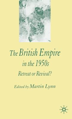 The British Empire in the 1950s: Retreat or Revival? by Lynn, M.