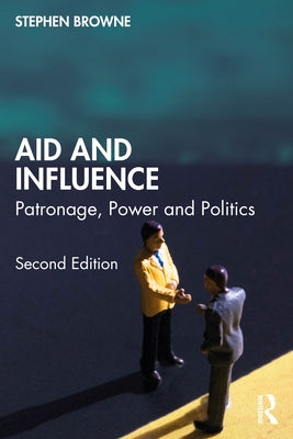 Aid and Influence: Patronage, Power and Politics by Browne, Stephen