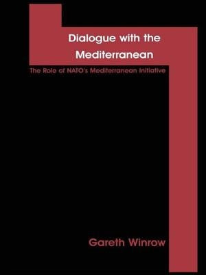 Dialogue with the Mediterranean: The Role of Nato's Mediterranean Initiative by Winrow, Gareth Mark