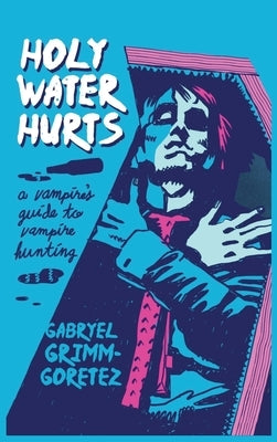 Holy Water Hurts: A Vampire's Guide To Vampire Hunting: Sanguine & Clover #1 by Grimm-Goretez, Gabr?el