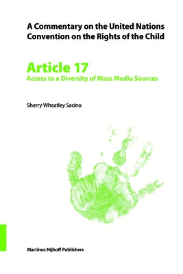 A Commentary on the United Nations Convention on the Rights of the Child, Article 17: Access to a Diversity of Mass Media Sources by Sacino, Sherry