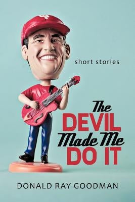 The Devil Made Me Do It: Short Stories by Goodman, Donald Ray