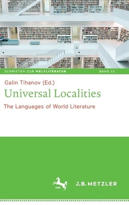 Universal Localities: The Languages of World Literature by Tihanov, Galin
