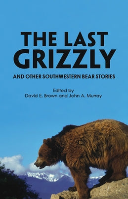 The Last Grizzly and Other Southwestern Bear Stories by Brown, David E.