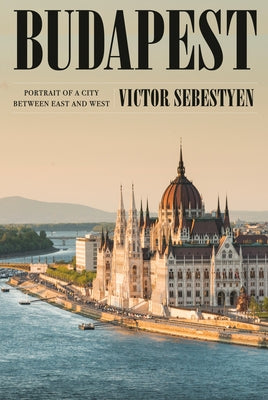 Budapest: Between East and West by Sebestyen, Victor