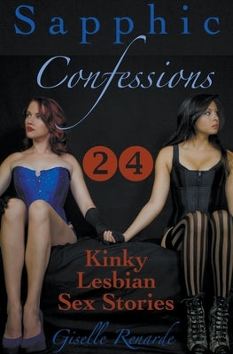 Sapphic Confessions: 24 Kinky Lesbian Sex Stories by Renarde, Giselle