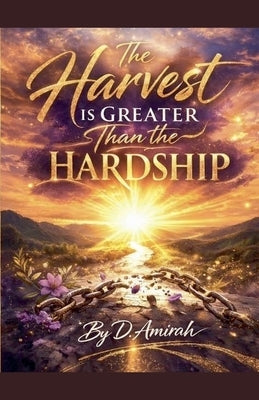 The Harvest is Greater Than the Hardship by Amirah, D.