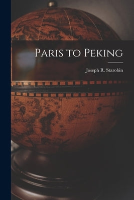 Paris to Peking by Starobin, Joseph R. (Joseph Robert)