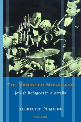 The Vanished Musicians: Jewish Refugees in Australia by Meyer, Franziska