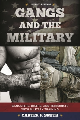 Gangs and the Military: Gangsters, Bikers, and Terrorists with Military Training by Smith, Carter F.