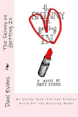 The Skinny on Getting In: An Inside Peek into the Fashion World for the Aspiring Model by Evans, Dani