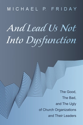 And Lead Us Not Into Dysfunction by Friday, Michael P.