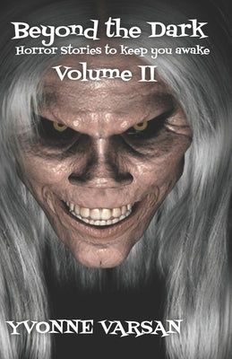Beyond The Dark Horror Stories to keep you Awake Volume II by Varsan, Yvonne