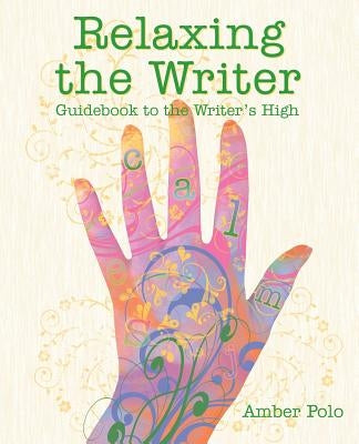 Relaxing the Writer: Guidebook to the Writer's High by Polo, Amber