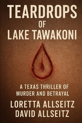 Teardrops of Lake Tawakoni: A Texas Thriller of Murder and Betrayal by Allseitz, David