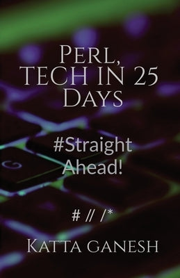 Perl, Tech in 25 Days: Straight Ahead! by Katta Ganesh