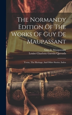 The Normandy Edition Of The Works Of Guy De Maupassant: Yvette, The Heritage, And Other Stories. Index by Maupassant, Guy De