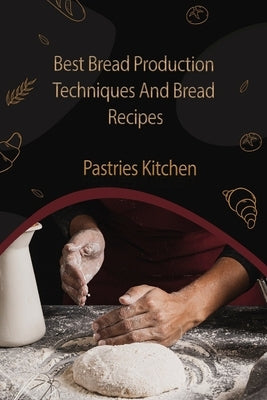 Best Bread Production Techniques And Bread Recipes by Kitchen, Pastries