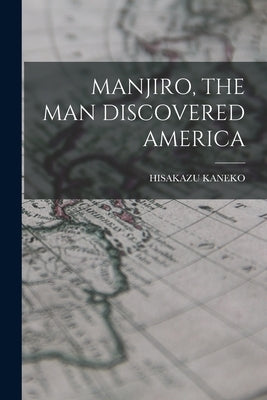 Manjiro, the Man Discovered America by Kaneko, Hisakazu