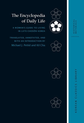 The Encyclopedia of Daily Life: A Woman's Guide to Living in Late-Chosŏn Korea by Pettid, Michael J.