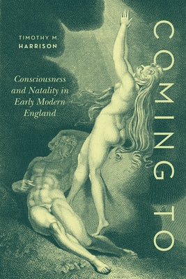 Coming to: Consciousness and Natality in Early Modern England by Harrison, Timothy M.