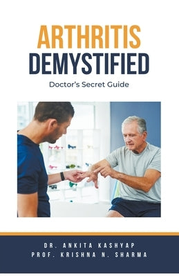 Arthritis Demystified: Doctor's Secret Guide by Kashyap, Ankita