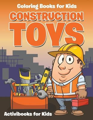 Construction Toys: Coloring for Kids by For Kids, Activibooks