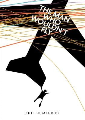The man who wouldn't fly by Humphries, Philip John