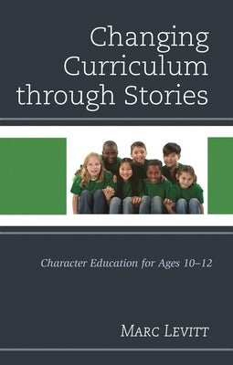 Changing Curriculum Through Stories: Character Education for Ages 10-12 by Levitt, Marc