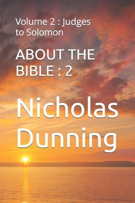 About the Bible 2: Volume 2: Judges to Solomon by Dunning, Nicholas