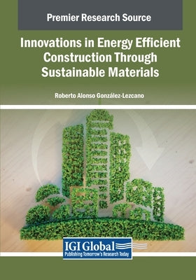 Innovations in Energy Efficient Construction Through Sustainable Materials by González-Lezcano, Roberto Alonso