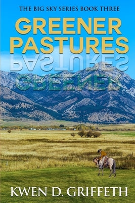 Greener Pastures (The Big Sky Series Book Three) by Griffeth, Kwen D.