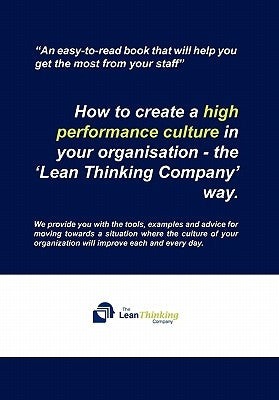 How to create a high performance culture in your organisation - the 'Lean Thinking Company ' way. by Company, The Lean Thinking
