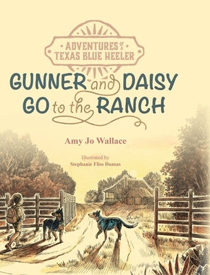 Adventures of a Texas Blue Heeler: Gunner and Daisy Go to the Ranch by Wallace, Amy Jo