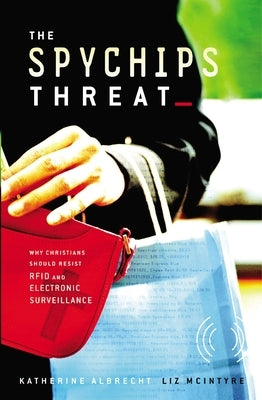 The Spychips Threat: Why Christians Should Resist RFID and Electronic Surveillance by Albrecht, Katherine