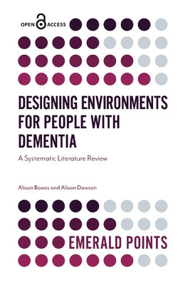 Designing Environments for People with Dementia: A Systematic Literature Review by Bowes, Alison