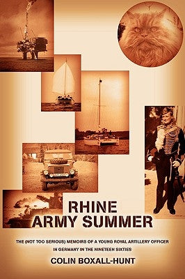 Rhine Army Summer: The (Not Too Serious) Memoirs of a Young Royal Artillery Officer in Germany in the Nineteen Sixties by Boxall-Hunt, Colin