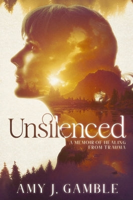 Unsilenced: A Memoir of Healing from Trauma by Gamble, Amy