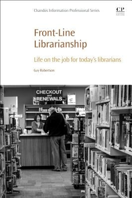 Front-Line Librarianship: Life on the Job for Today's Librarians by Robertson, Guy