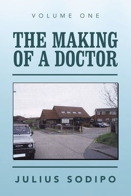The Making of a Doctor by Sodipo, Julius