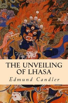 The Unveiling of Lhasa by Candler, Edmund