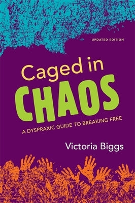 Caged in Chaos: A Dyspraxic Guide to Breaking Free Updated Edition by Biggs, Victoria