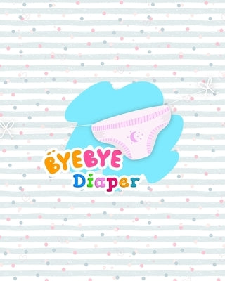Bye Bye Diapers: Potty Training Chart for Toddlers, Toilet Routine Training Reward Chart by Hinton, Elaine O.