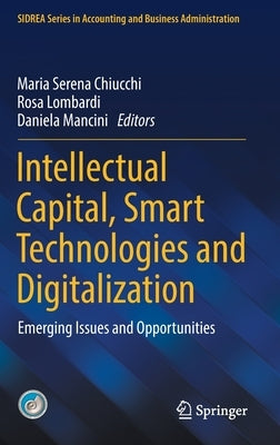 Intellectual Capital, Smart Technologies and Digitalization: Emerging Issues and Opportunities by Chiucchi, Maria Serena