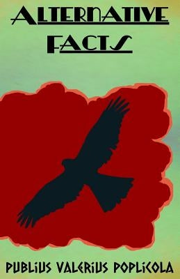 Alternative Facts by Poplicola, Publius Valerius