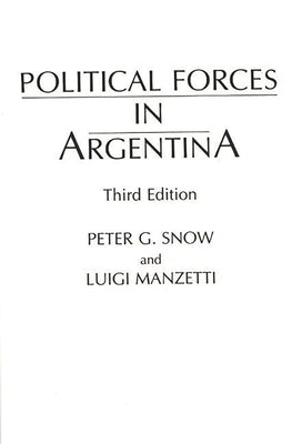 Political Forces in Argentina, Third Edition by Snow, Peter G.