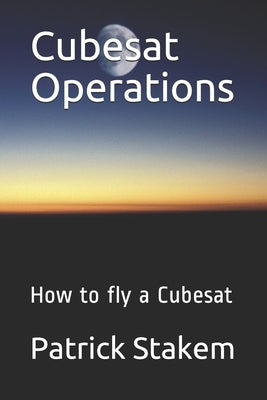 Cubesat Operations: How to fly a Cubesat by Stakem, Patrick