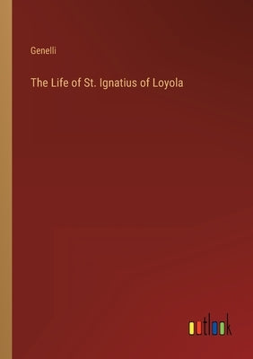 The Life of St. Ignatius of Loyola by Genelli